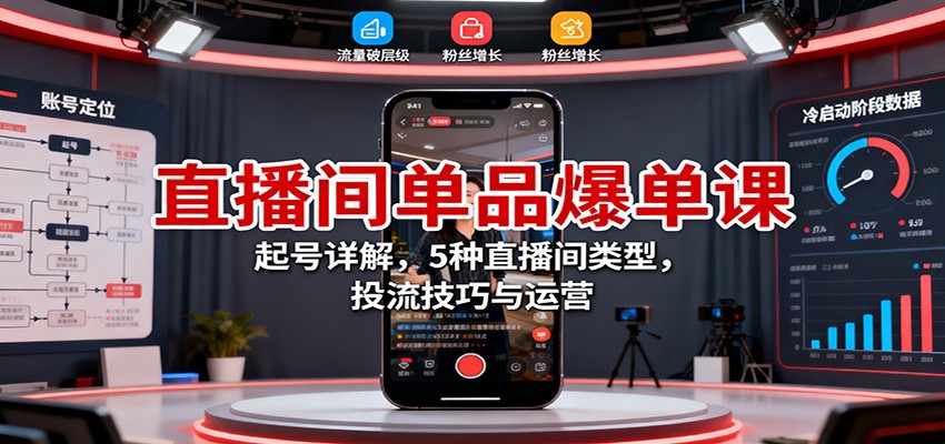 直播间单品爆单课:起号详解,5种直播间类型,投流技巧与运营-金小桐轻创业平台