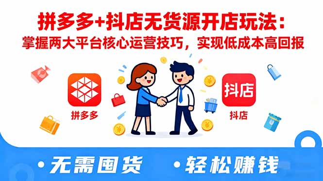 拼多多+抖店无货源开店玩法:掌握两大平台核心运营技巧,实现低成本高回报-金小桐轻创业平台