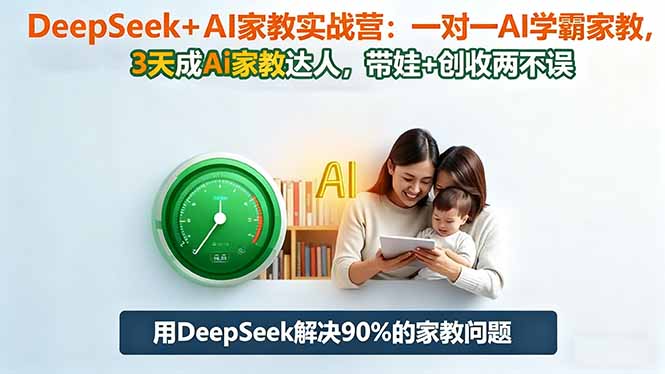 DeepSeek+AI家教实战营:1对1AI学霸家教,3天成Ai家教达人,带娃+创收两不误-金小桐轻创业平台
