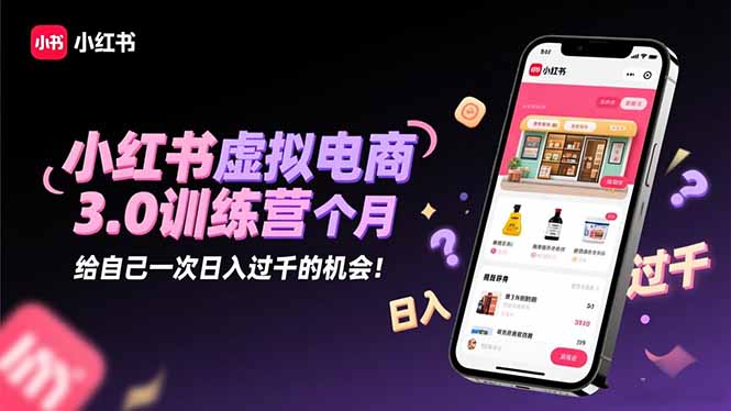 小红书虚拟电商3.0训练营:2025最后1个月,给自己一次日入过千的机会!-金小桐轻创业平台