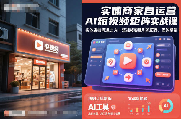 实体商家自运营AI短视频矩阵实战课,实体店如何通过AI+短视频实现引流拓客、团购增量-金小桐轻创业平台
