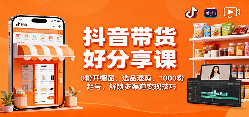抖音带货好物分享课:0粉开橱窗、选品混剪、1000粉起号,解锁多渠道变现技巧-金小桐轻创业平台