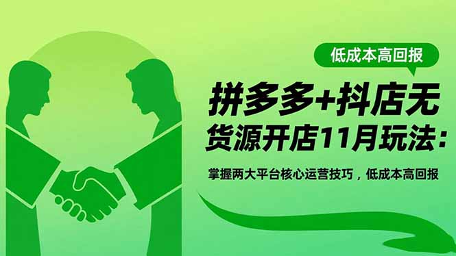 拼多多+抖店无货源开店11月玩法:掌握两大平台核心运营技巧,低成本高回报-金小桐轻创业平台